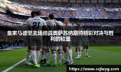 皇家马德里主场迎战奥萨苏纳期待精彩对决与胜利的较量